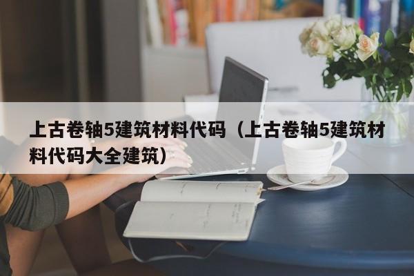 上古卷轴5建筑材料代码（上古卷轴5建筑材料代码大全建筑）