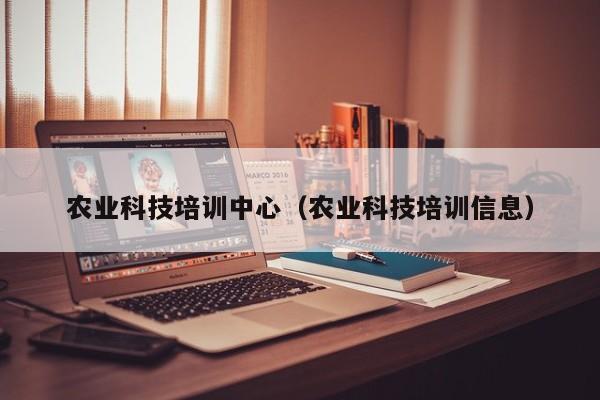 农业科技培训中心（农业科技培训信息）