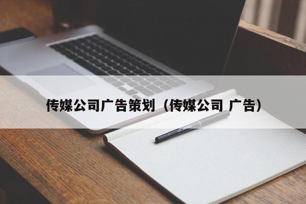 传媒公司广告策划（传媒公司 广告）