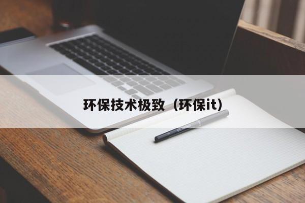 环保技术极致（环保it）