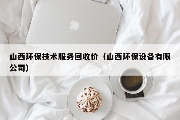 山西环保技术服务回收价（山西环保设备有限公司）