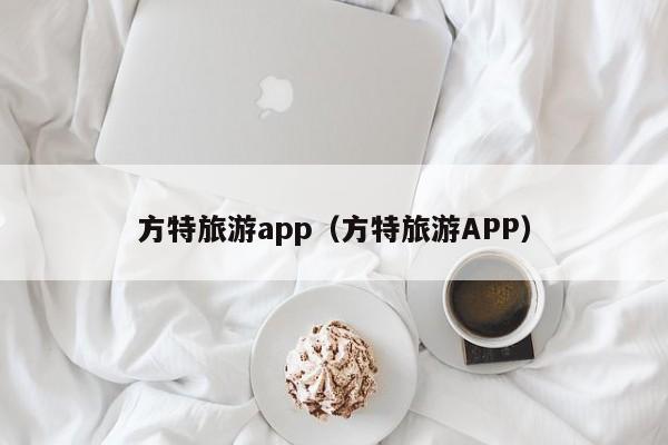 方特旅游app（方特旅游APP）